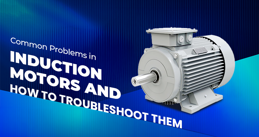 Common Problems in Induction Motors and How to Troubleshoot Them